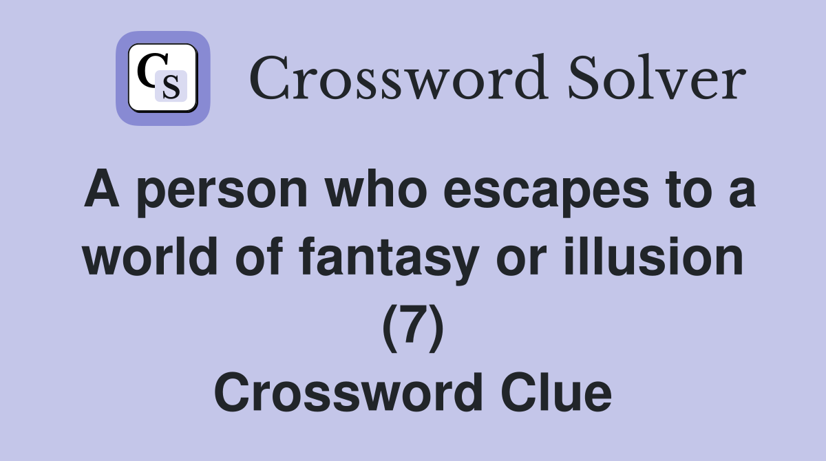 A person who escapes to a world of fantasy or illusion (7) - Crossword